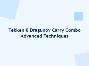 Tekken 8 Dragunov Carry Combo Advanced Techniques