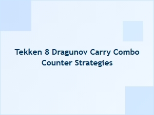 Tekken 8 Dragunov Carry Combo Counter Strategies