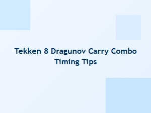 Tekken 8 Dragunov Carry Combo Timing Tips