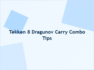 Tekken 8 Dragunov Carry Combo Tips for Counters