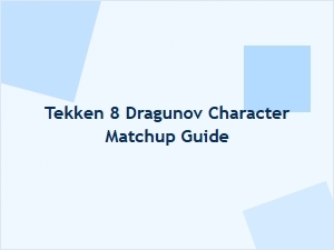 Tekken 8 Dragunov Character Matchup Guide