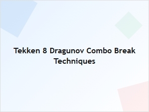 Tekken 8 Dragunov Combo Break Techniques