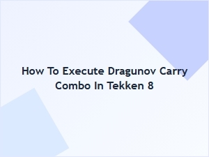 How to Execute Dragunov Carry Combo in Tekken 8