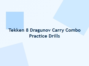 Tekken 8 Dragunov Carry Combo Drills