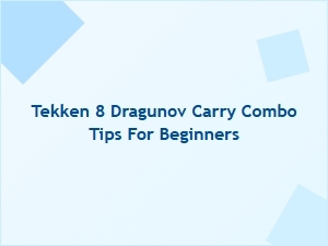 Tekken 8 Dragunov Carry Combo Tips for Beginners