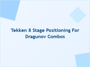 Tekken 8 Dragunov Stage Positioning Tips